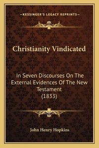 Cover image for Christianity Vindicated: In Seven Discourses on the External Evidences of the New Testament (1833)