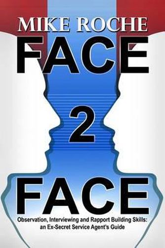 Face 2 Face: Observation, Interviewing and Rapport Building Skills: an Ex-Secret Service Agent's Guide