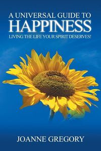 Cover image for A Universal Guide to Happiness: Living the Life Your Spirit Deserves!