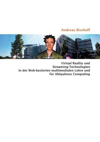 Cover image for Virtual Reality und Streaming-Technologien in der Web-basierten multimedialen Lehre und fur Ubiquitous Computing