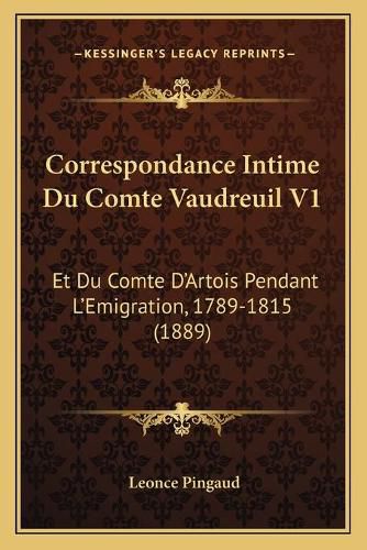 Correspondance Intime Du Comte Vaudreuil V1: Et Du Comte D'Artois Pendant L'Emigration, 1789-1815 (1889)