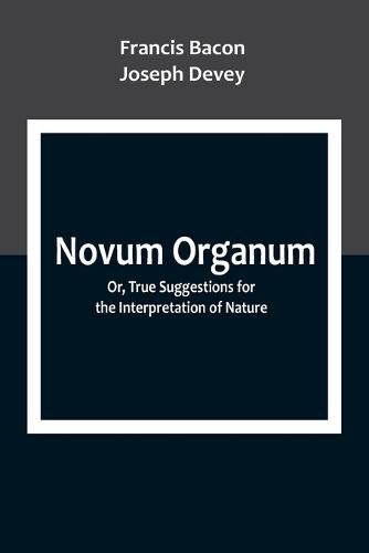 Cover image for Novum Organum; Or, True Suggestions for the Interpretation of Nature