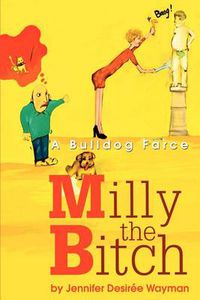 Cover image for Milly the Bitch: A Bulldog Farce