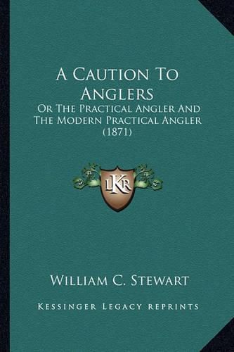 Cover image for A Caution to Anglers: Or the Practical Angler and the Modern Practical Angler (1871)