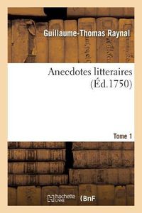 Cover image for Anecdotes Litteraires Ou Histoire de Ce Qui Est Arrive de Plus Singulier Et de Plus Interessant: Aux Ecrivains Franc Ois, Depuis Le Renouvellement Des Lettres Sous Franc OIS I. Tome 1