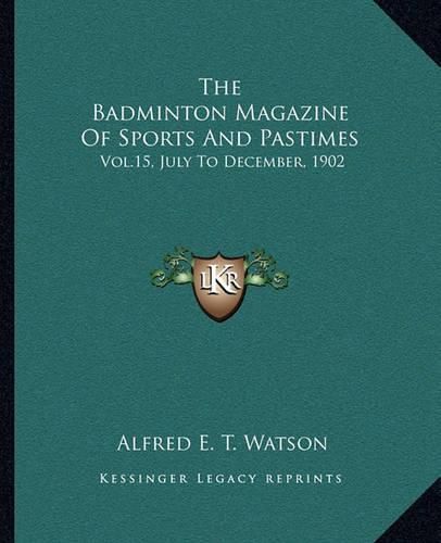 The Badminton Magazine of Sports and Pastimes: Vol.15, July to December, 1902