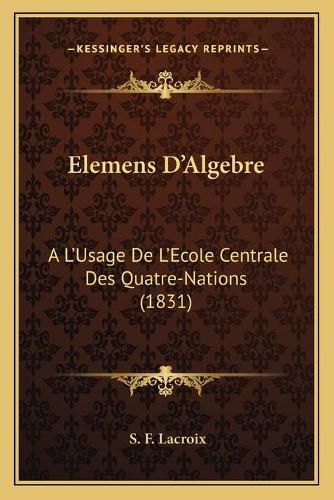 Cover image for Elemens D'Algebre: A L'Usage de L'Ecole Centrale Des Quatre-Nations (1831)