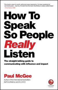 Cover image for How to Speak So People Really Listen: The Straight-Talking Guide to Communicating with Influence and Impact