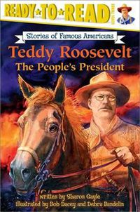 Cover image for Teddy Roosevelt: The People's President (Ready-To-Read Level 3)
