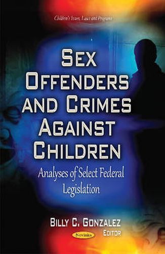 Cover image for Sex Offenders & Crimes Against Children: Analyses of Select Federal Legislation