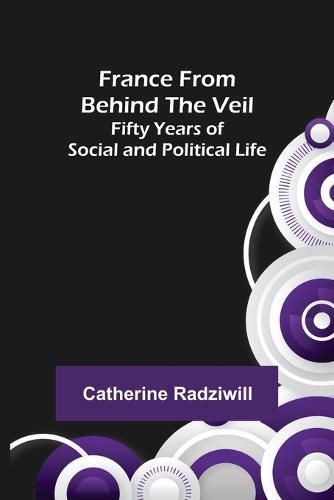 Cover image for France from Behind the Veil: Fifty Years of Social and Political Life