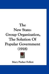 Cover image for The New State: Group Organization, the Solution of Popular Government (1918)