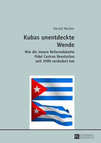 Cover image for Kubas Unentdeckte Wende: Wie Die Innere Reformdebatte Fidel Castros Revolution Seit 1990 Veraendert Hat