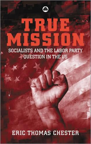 True Mission: Socialists and the Labor Party Question in the U.S.