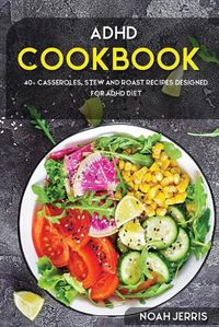 Cover image for ADHD Cookbook: 40+ Casseroles, Stew and Roast recipes designed for ADHD diet