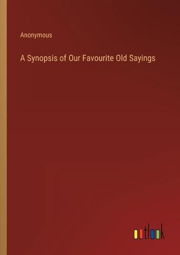 Cover image for A Synopsis of Our Favourite Old Sayings