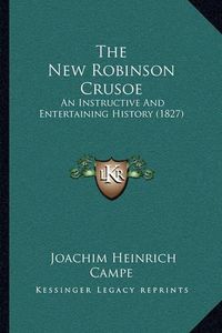 Cover image for The New Robinson Crusoe: An Instructive and Entertaining History (1827)