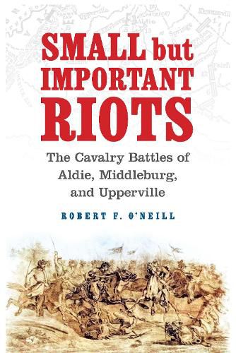 Small but Important Riots: The Cavalry Battles of Aldie, Middleburg, and Upperville