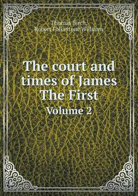 Cover image for The court and times of James The First Volume 2