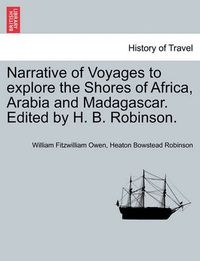 Cover image for Narrative of Voyages to Explore the Shores of Africa, Arabia and Madagascar. Edited by H. B. Robinson.