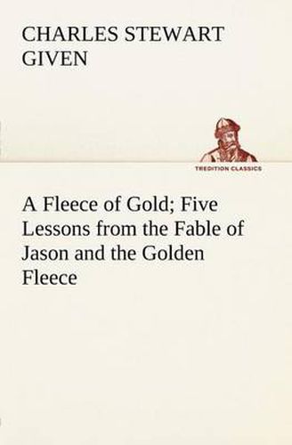 Cover image for A Fleece of Gold Five Lessons from the Fable of Jason and the Golden Fleece