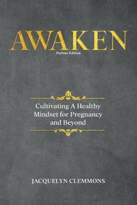 Cover image for Awaken: Cultivating A Healthy Mindset for Pregnancy and Beyond (Partner Edition)