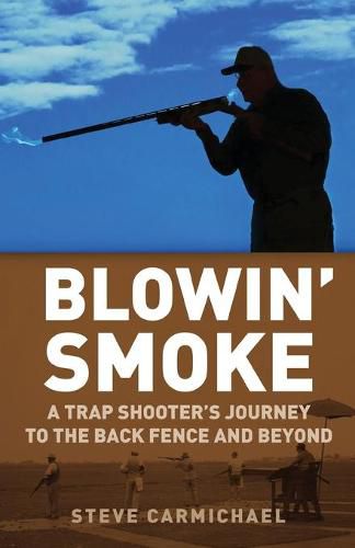 Cover image for Blowin' Smoke: A Trap Shooter's Journey to the Back Fence and Beyond