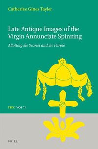 Cover image for Late Antique Images of the Virgin Annunciate Spinning: Allotting the Scarlet and the Purple