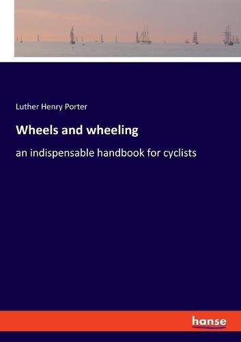Cover image for Wheels and wheeling: an indispensable handbook for cyclists
