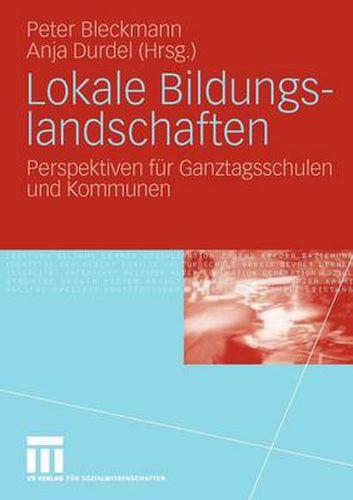 Lokale Bildungslandschaften: Perspektiven fur Ganztagsschulen und Kommunen