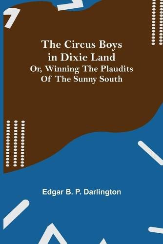 Cover image for The Circus Boys in Dixie Land; Or, Winning the Plaudits of the Sunny South