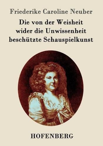 Cover image for Die von der Weisheit wider die Unwissenheit beschutzte Schauspielkunst