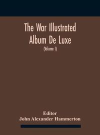 Cover image for The War Illustrated Album De Luxe; The Story Of The Great European War Told By Camera, Pen And Pencil (Volume I) The First Phase