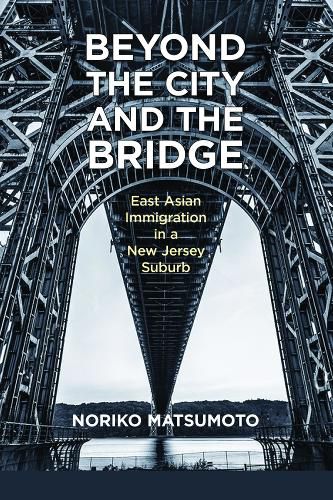 Cover image for Beyond the City and the Bridge: East Asian Immigration in a New Jersey Suburb