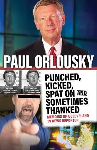 Cover image for Punched, Kicked, Spat On, and Sometimes Thanked: Memoirs of a Cleveland TV News Reporter