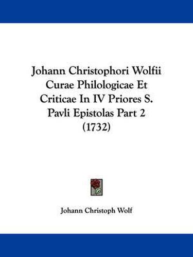 Cover image for Johann Christophori Wolfii Curae Philologicae Et Criticae In IV Priores S. Pavli Epistolas Part 2 (1732)