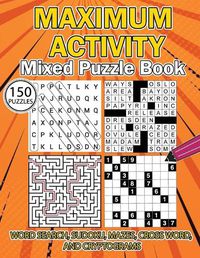 Cover image for MAXIMUM ACTIVITY Mixed puzzle book: Variety Puzzles Book, Word Search, Sudoku, Mazes, Cross Words and Cryptograms, 150 unique puzzles