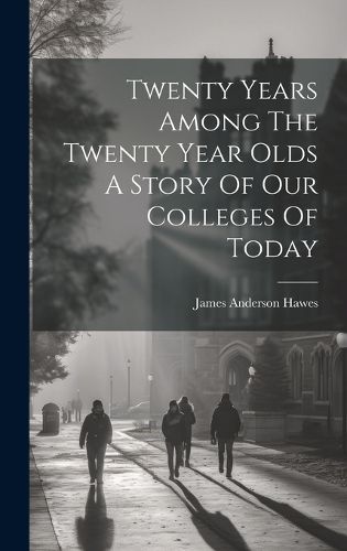 Cover image for Twenty Years Among The Twenty Year Olds A Story Of Our Colleges Of Today