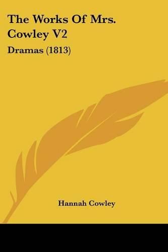 Cover image for The Works of Mrs. Cowley V2: Dramas (1813)