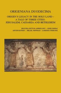 Cover image for Origeniana Duodecima: Origen's Legacy in the Holy Land - A Tale of Three Cities: Jerusalem, Caesarea and Bethlehem. Proceedings of the 12th International Origen Congress, Jerusalem, 25-29 June, 2017