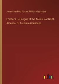 Cover image for Forster's Catalogue of the Animals of North America, Or Faunula Americana