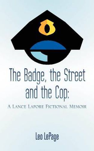 Cover image for The Badge, the Street and the Cop: A Lance Lapore Fictional Memoir