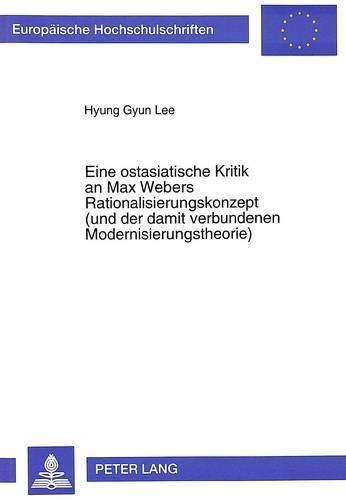 Cover image for Eine Ostasiatische Kritik an Max Webers Rationalisierungskonzept (Und Der Damit Verbundenen Modernisierungstheorie): Am Beispiel Konfuzianischer Ethik Und Ostasiatischer Rationalisierung