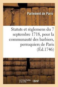 Cover image for Statuts Et Reglemens Du 7 Septembre 1718, Pour La Communaute Des Barbiers, Perruquiers, Baigneurs: Et Etuvistes de la Ville, Faubourgs Et Banlieue de Paris