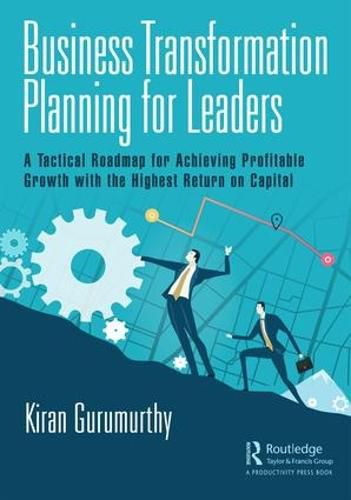 Cover image for Business Transformation Planning for Leaders: A Tactical Roadmap for Achieving Profitable Growth with the Highest Return on Capital