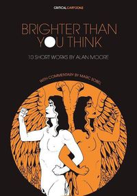 Cover image for Brighter Than You Think: 10 Short Works by Alan Moore: With Critical Essays by Marc Sobel