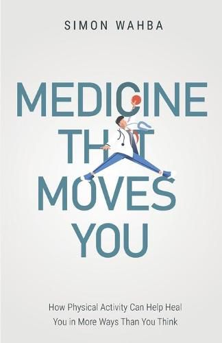 Cover image for Medicine That Moves You: How Physical Activity Can Help Heal You in More Ways than You Think