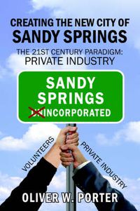 Cover image for Creating the New City of Sandy Springs: The 21st Century Paradigm: Private Industry