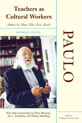 Teachers As Cultural Workers: Letters to Those Who Dare Teach With New Commentary by Peter McLaren, Joe L. Kincheloe, and Shirley Steinberg Expanded Edition