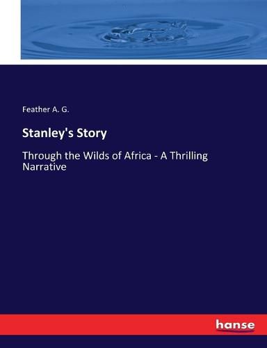 Cover image for Stanley's Story: Through the Wilds of Africa - A Thrilling Narrative